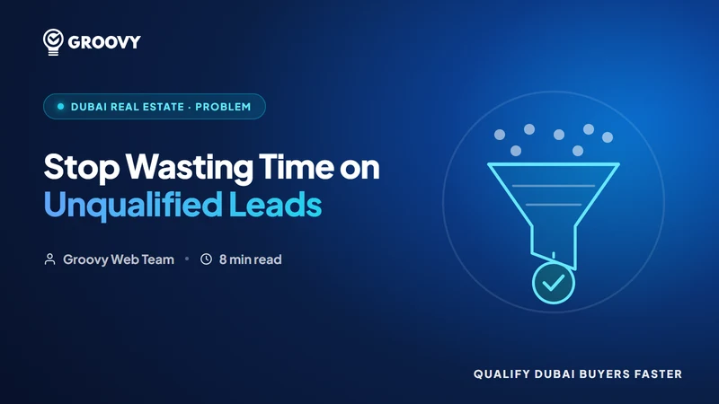 Why Dubai Agents Waste Time on Unqualified Leads (and How to Qualify Faster)